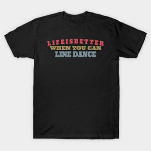 LIFE IS BETTER WHEN YOU CAN LINE DANCE T-Shirt